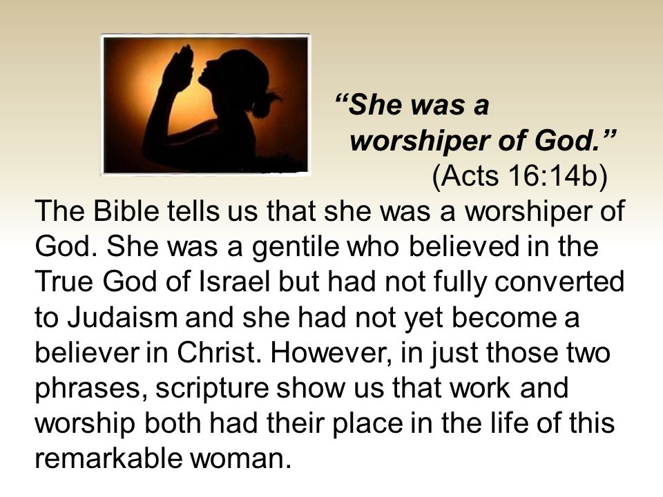 Lydia was a worshiper of God. The Lord opened her heart to respond to Pauls message. 