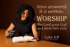Luke 4:8, Jesus answered, It is written: Worship the Lord your God and serve him only. 